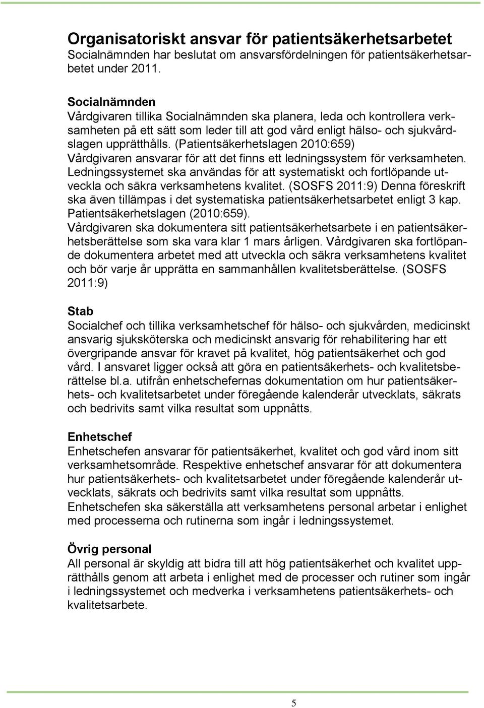 (Patientsäkerhetslagen 2010:659) Vårdgivaren ansvarar för att det finns ett ledningssystem för verksamheten.