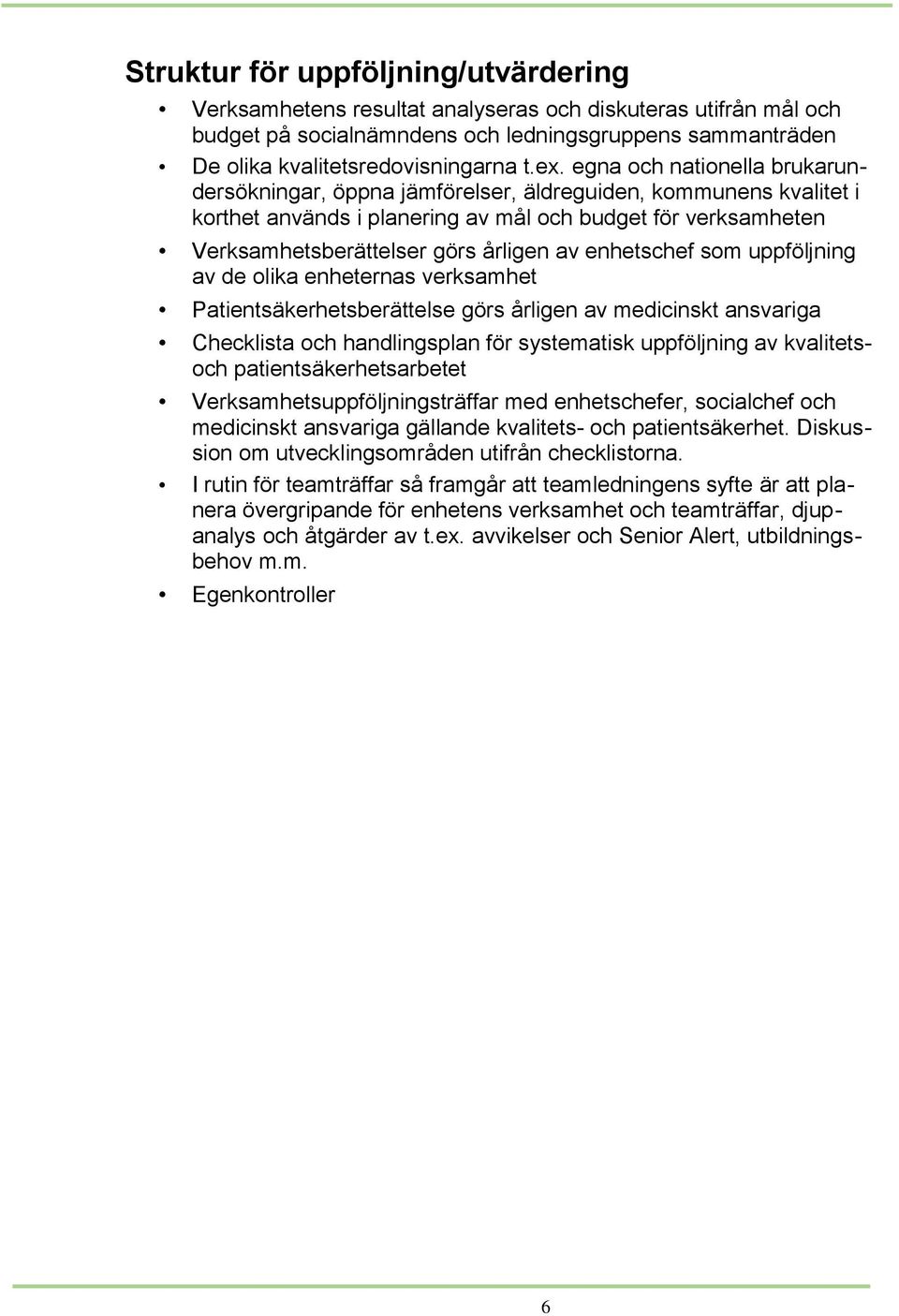 enhetschef som uppföljning av de olika enheternas verksamhet Patientsäkerhetsberättelse görs årligen av medicinskt ansvariga Checklista och handlingsplan för systematisk uppföljning av kvalitetsoch