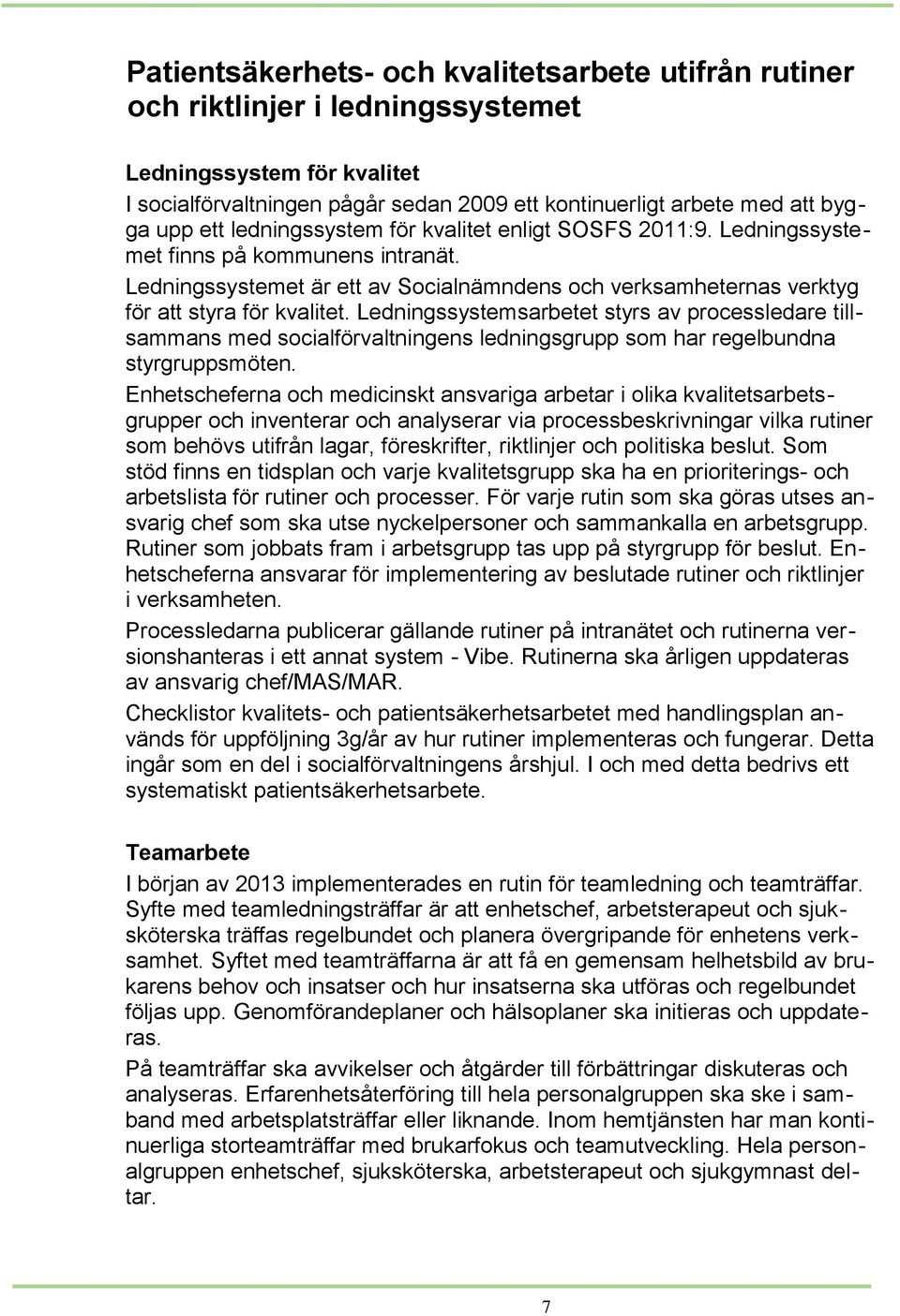 Ledningssystemsarbetet styrs av processledare tillsammans med socialförvaltningens ledningsgrupp som har regelbundna styrgruppsmöten.