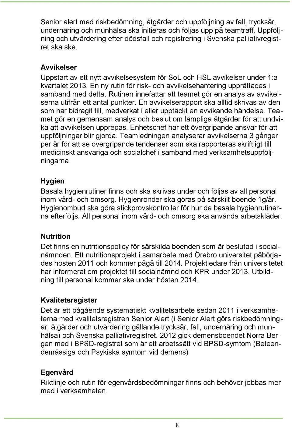 En ny rutin för risk- och avvikelsehantering upprättades i samband med detta. Rutinen innefattar att teamet gör en analys av avvikelserna utifrån ett antal punkter.