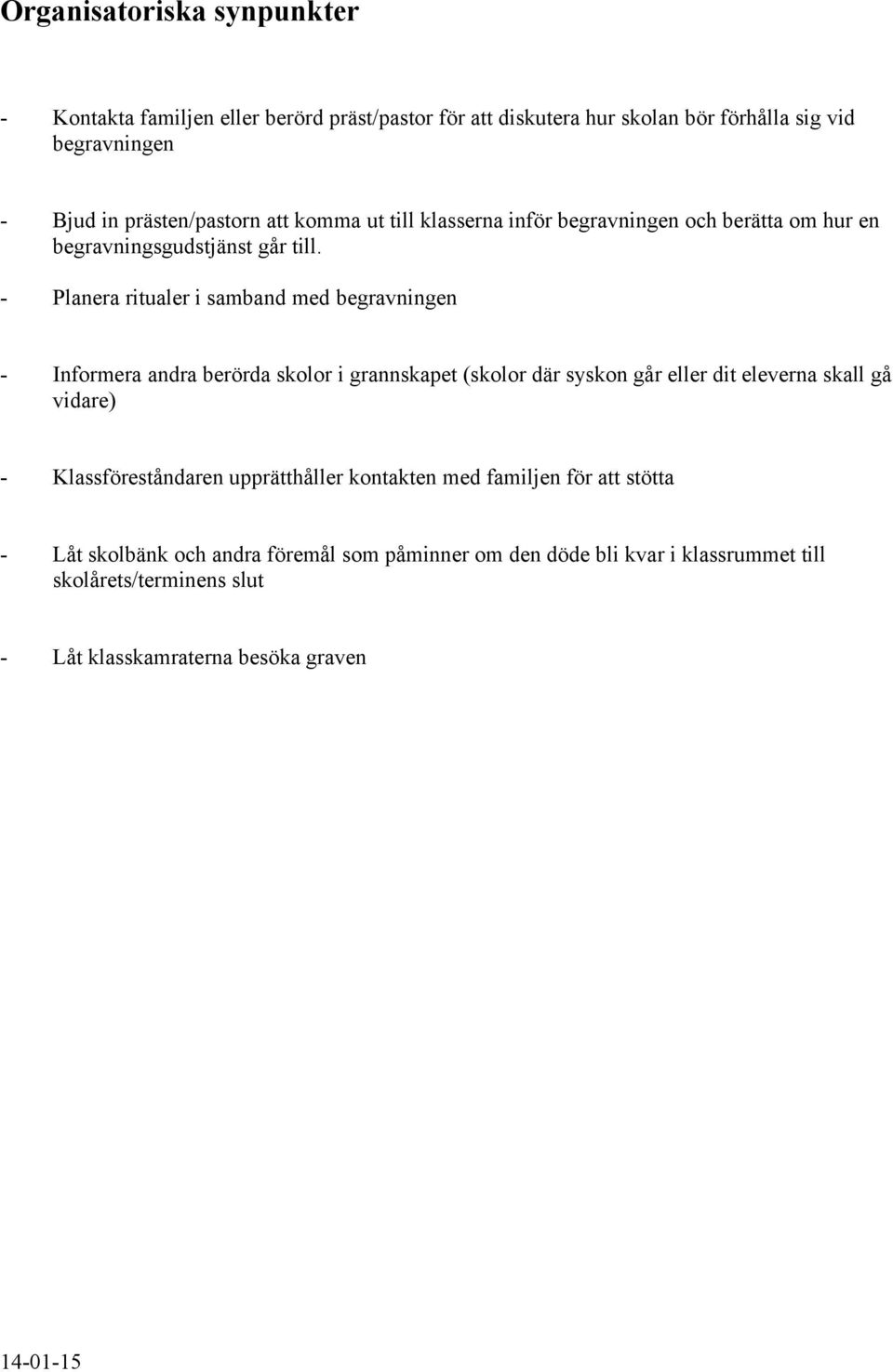 - Planera ritualer i samband med begravningen - Informera andra berörda skolor i grannskapet (skolor där syskon går eller dit eleverna skall gå vidare) -