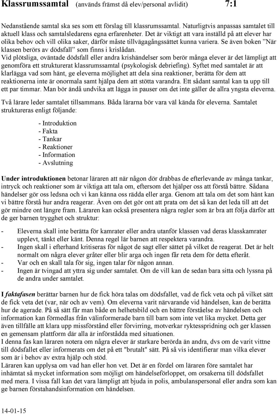 Det är viktigt att vara inställd på att elever har olika behov och vill olika saker, därför måste tillvägagångssättet kunna variera. Se även boken När klassen berörs av dödsfall som finns i krislådan.