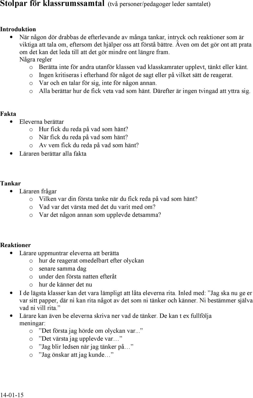 Några regler o Berätta inte för andra utanför klassen vad klasskamrater upplevt, tänkt eller känt. o Ingen kritiseras i efterhand för något de sagt eller på vilket sätt de reagerat.