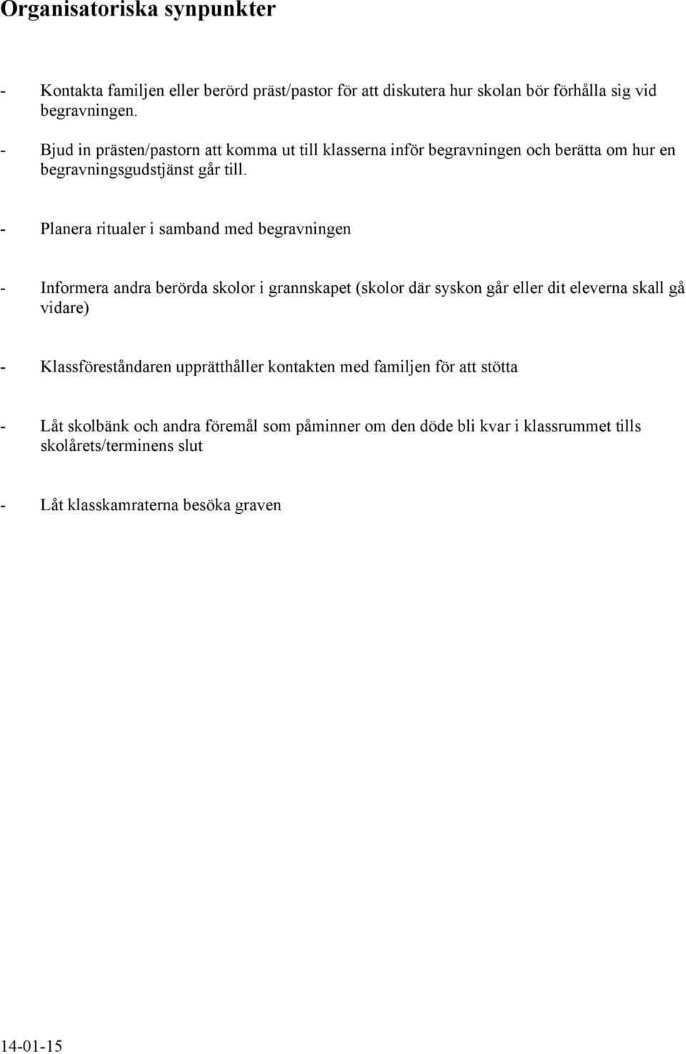 - Planera ritualer i samband med begravningen - Informera andra berörda skolor i grannskapet (skolor där syskon går eller dit eleverna skall gå vidare) -