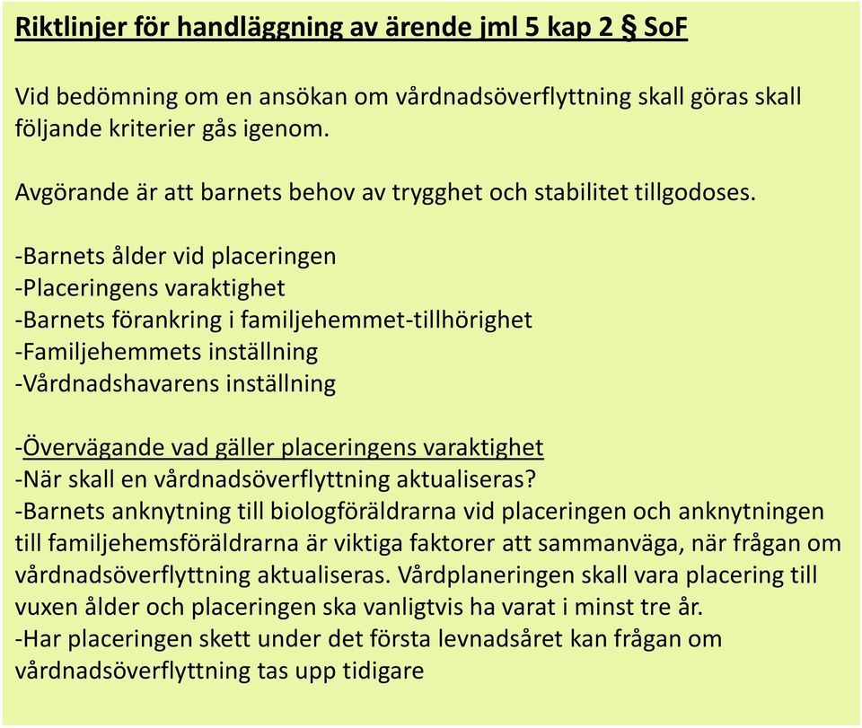 -Barnets ålder vid placeringen -Placeringens varaktighet -Barnets förankring i familjehemmet-tillhörighet -Familjehemmets inställning -Vårdnadshavarens inställning -Övervägande vad gäller