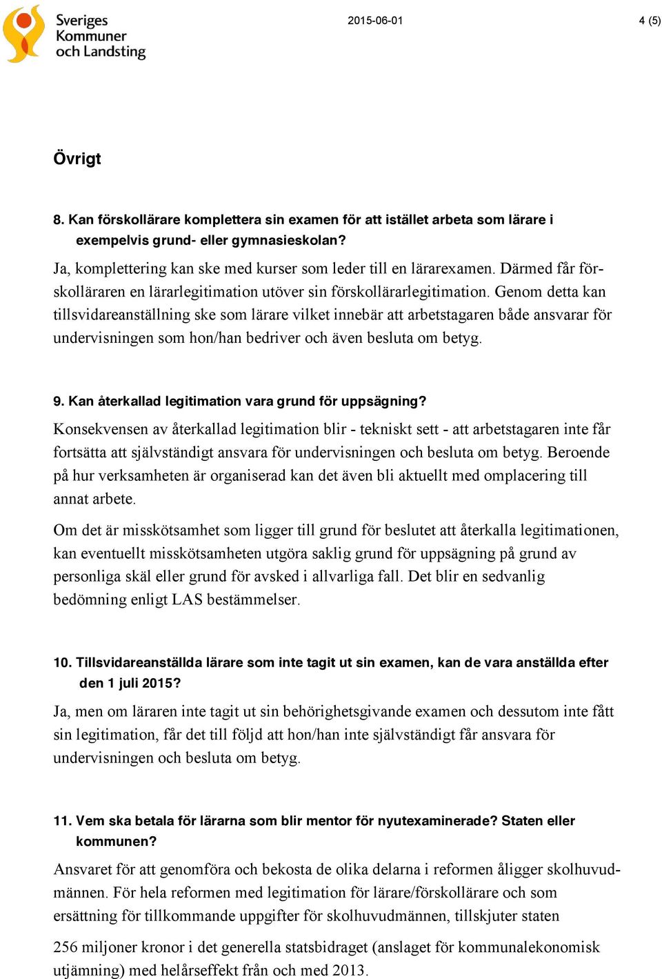 Genom detta kan tillsvidareanställning ske som lärare vilket innebär att arbetstagaren både ansvarar för undervisningen som hon/han bedriver och även besluta om betyg. 9.