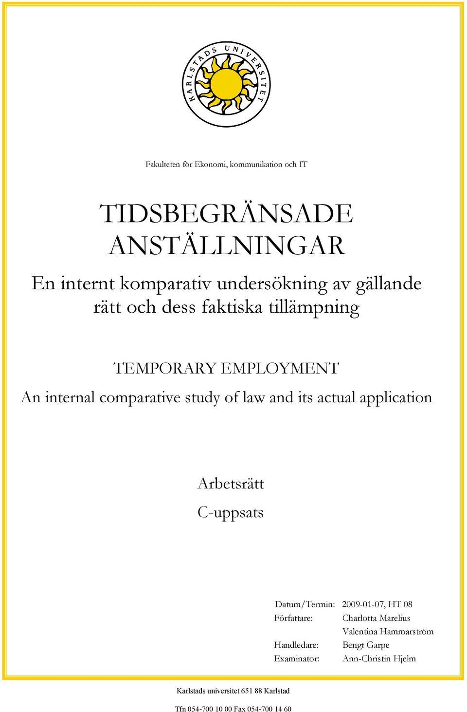 application Arbetsrätt C-uppsats Datum/Termin: 2009-01-07, HT 08 Författare: Charlotta Marelius Valentina Hammarström