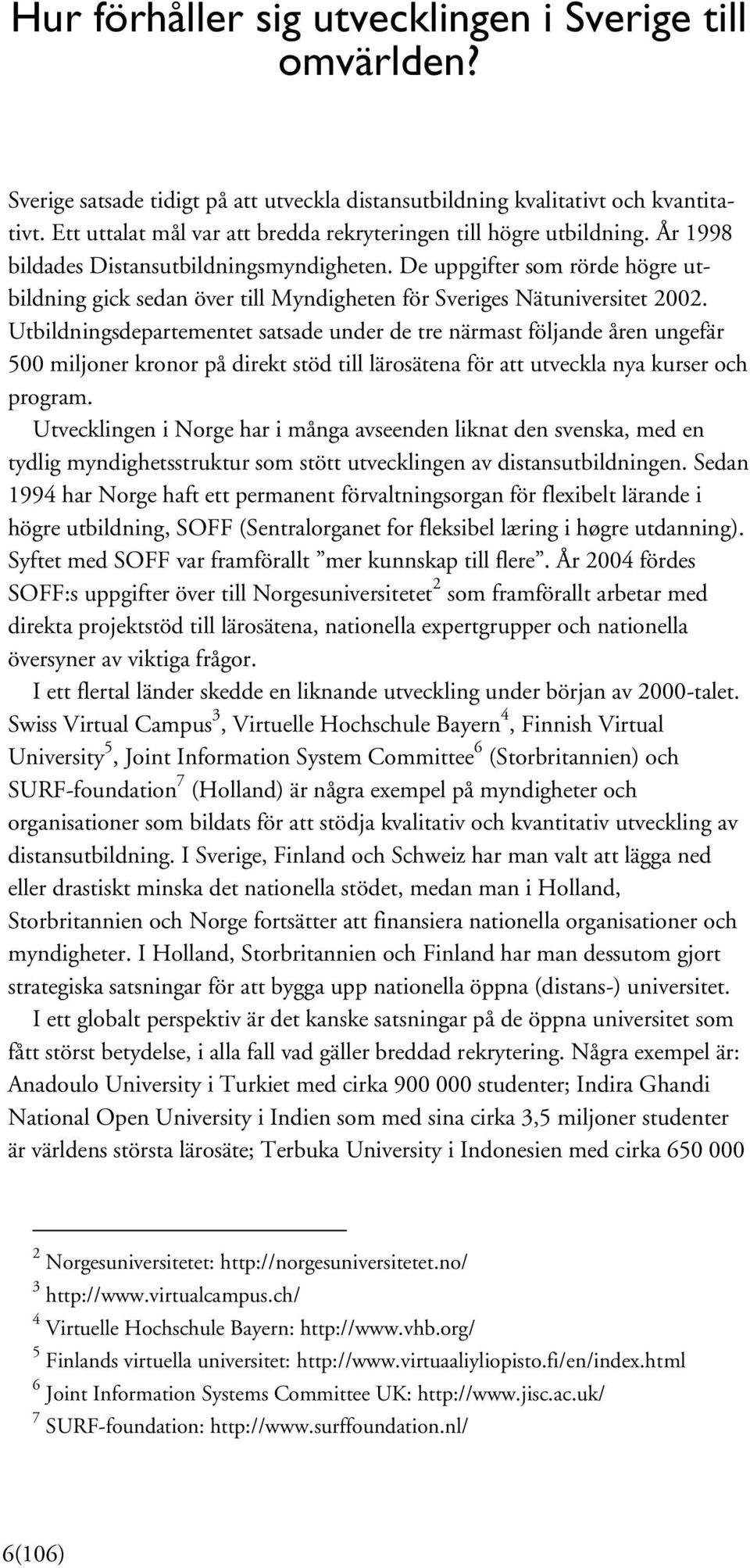 De uppgifter som rörde högre utbildning gick sedan över till Myndigheten för Sveriges Nätuniversitet 2002.
