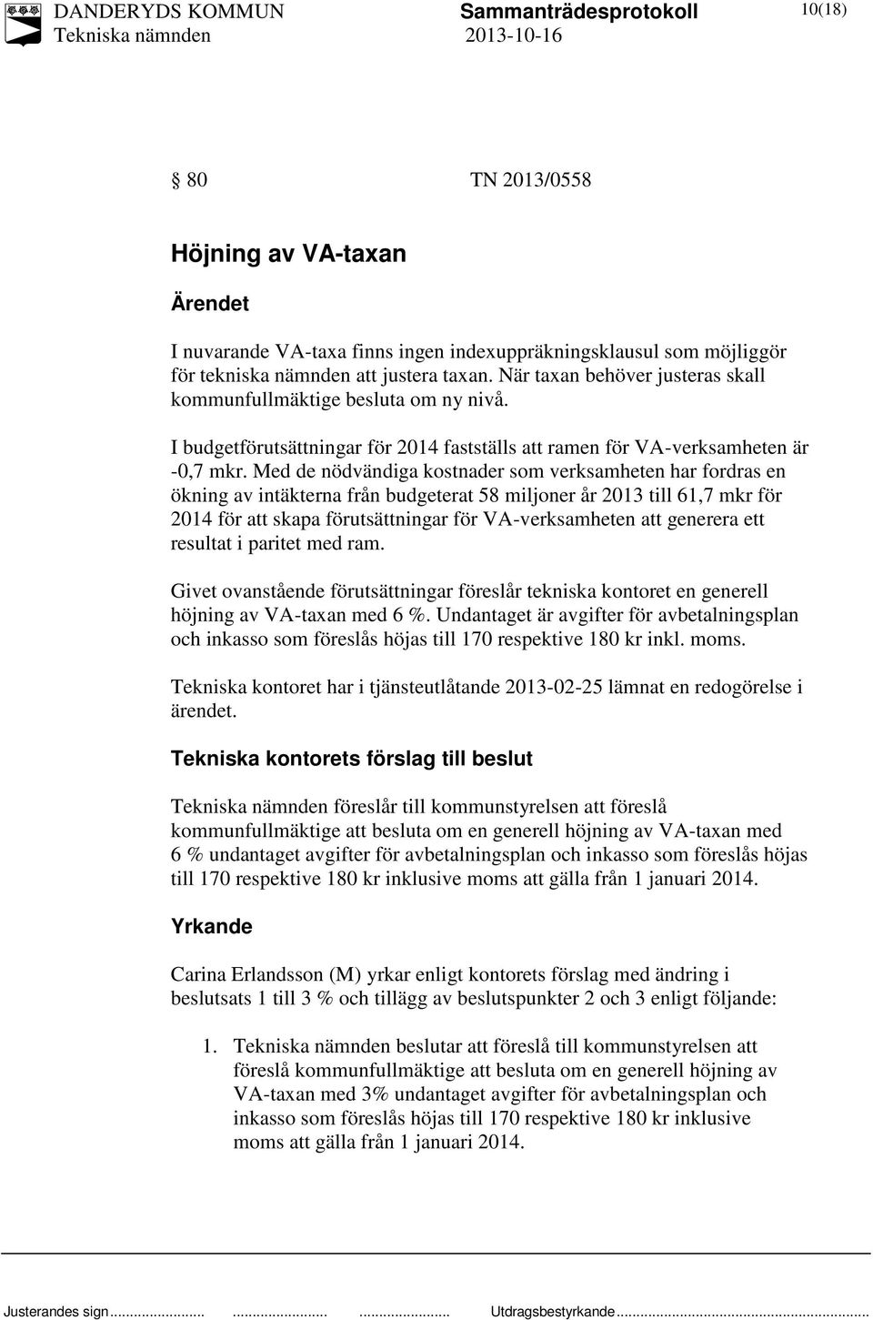 Med de nödvändiga kostnader som verksamheten har fordras en ökning av intäkterna från budgeterat 58 miljoner år 2013 till 61,7 mkr för 2014 för att skapa förutsättningar för VA-verksamheten att