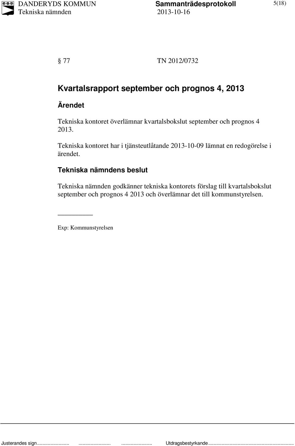 Tekniska kontoret har i tjänsteutlåtande 2013-10-09 lämnat en redogörelse i ärendet.