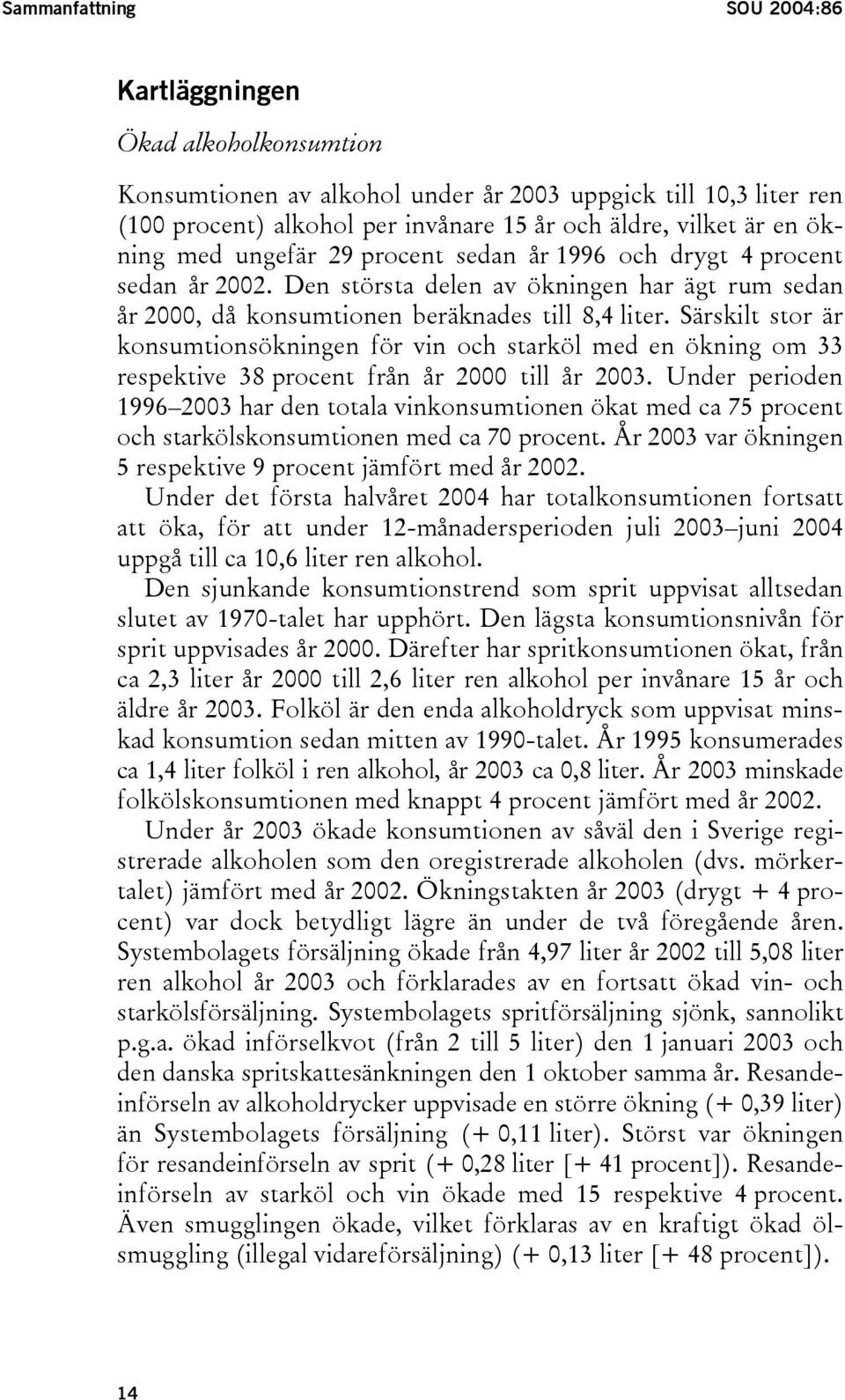 Särskilt stor är konsumtionsökningen för vin och starköl med en ökning om 33 respektive 38 procent från år 2000 till år 2003.