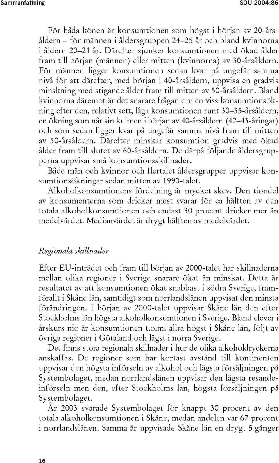 För männen ligger konsumtionen sedan kvar på ungefär samma nivå för att därefter, med början i 40-årsåldern, uppvisa en gradvis minskning med stigande ålder fram till mitten av 50-årsåldern.