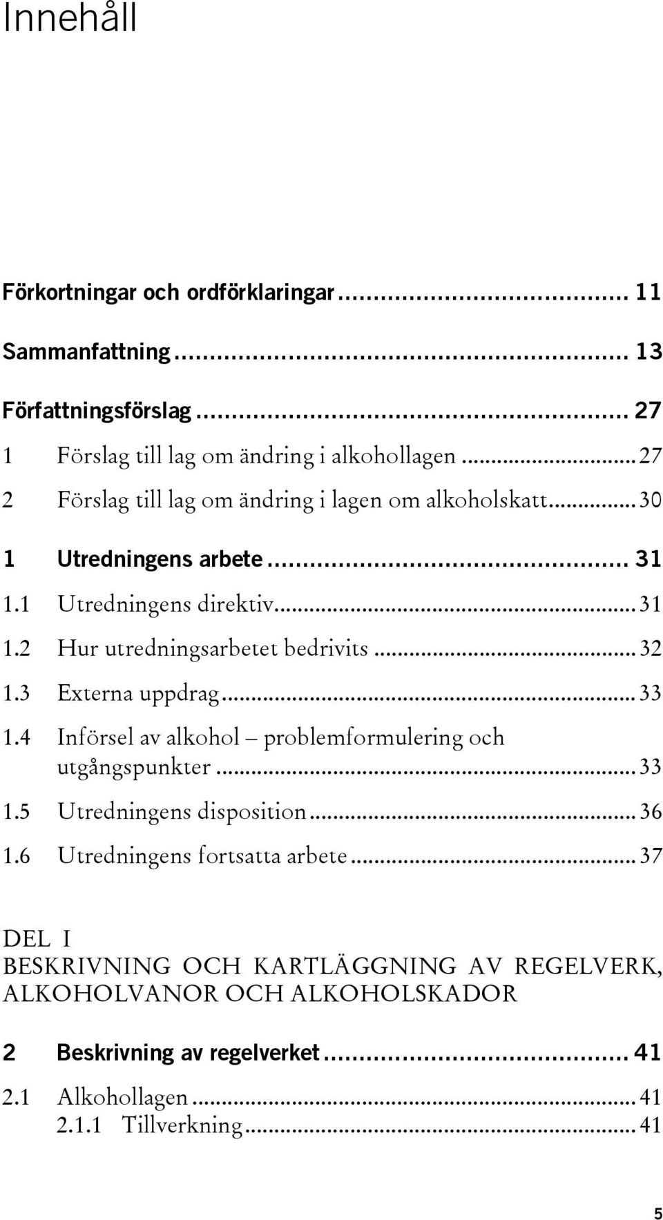 .. 32 1.3 Externa uppdrag... 33 1.4 Införsel av alkohol problemformulering och utgångspunkter... 33 1.5 Utredningens disposition... 36 1.