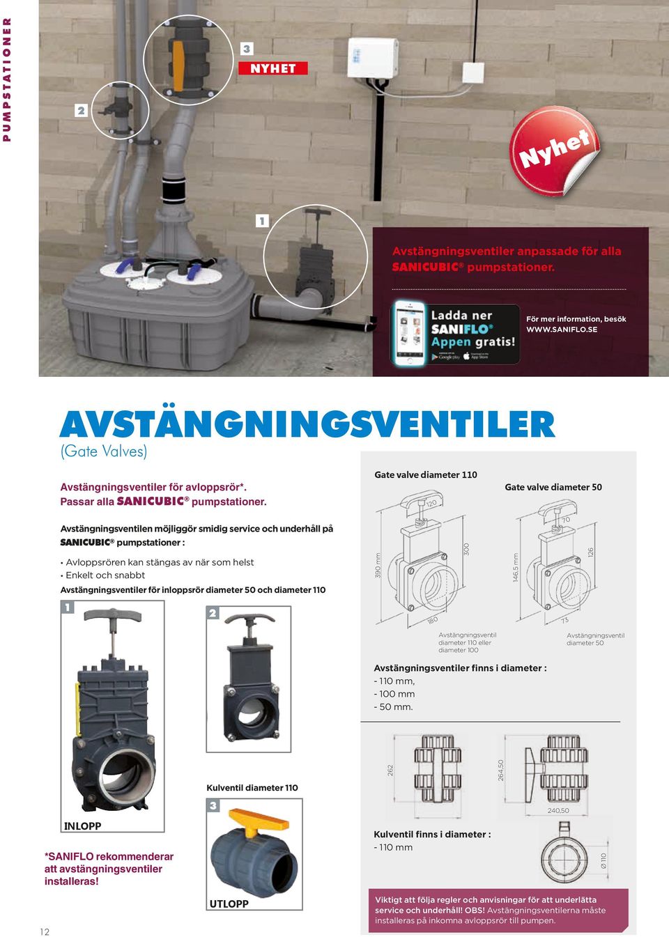 Gate valve diameter 0 0 Gate valve diameter 50 Avstängningsventilen möjliggör smidig service och underhåll på SANICUBIC pumpstationer : Avloppsrören kan stängas av när som helst Enkelt och snabbt 90