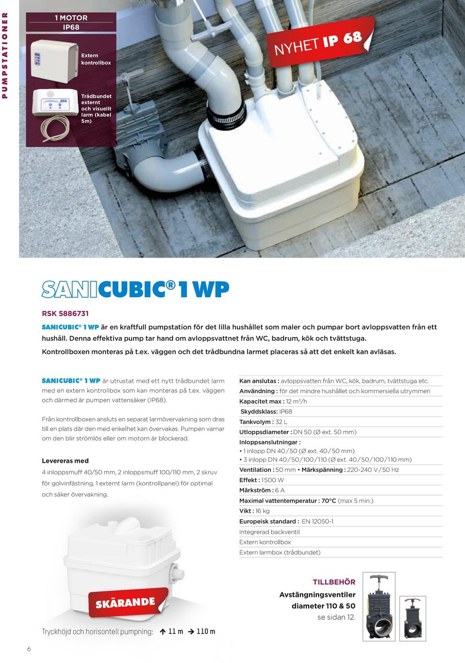 väggen och det trådbundna larmet placeras så att det enkelt kan avläsas. SANICUBIC WP är utrustat med ett nytt trådbundet larm med en extern kontrollbox som kan monteras på t.ex. väggen och därmed är pumpen vattensäker (IP8).