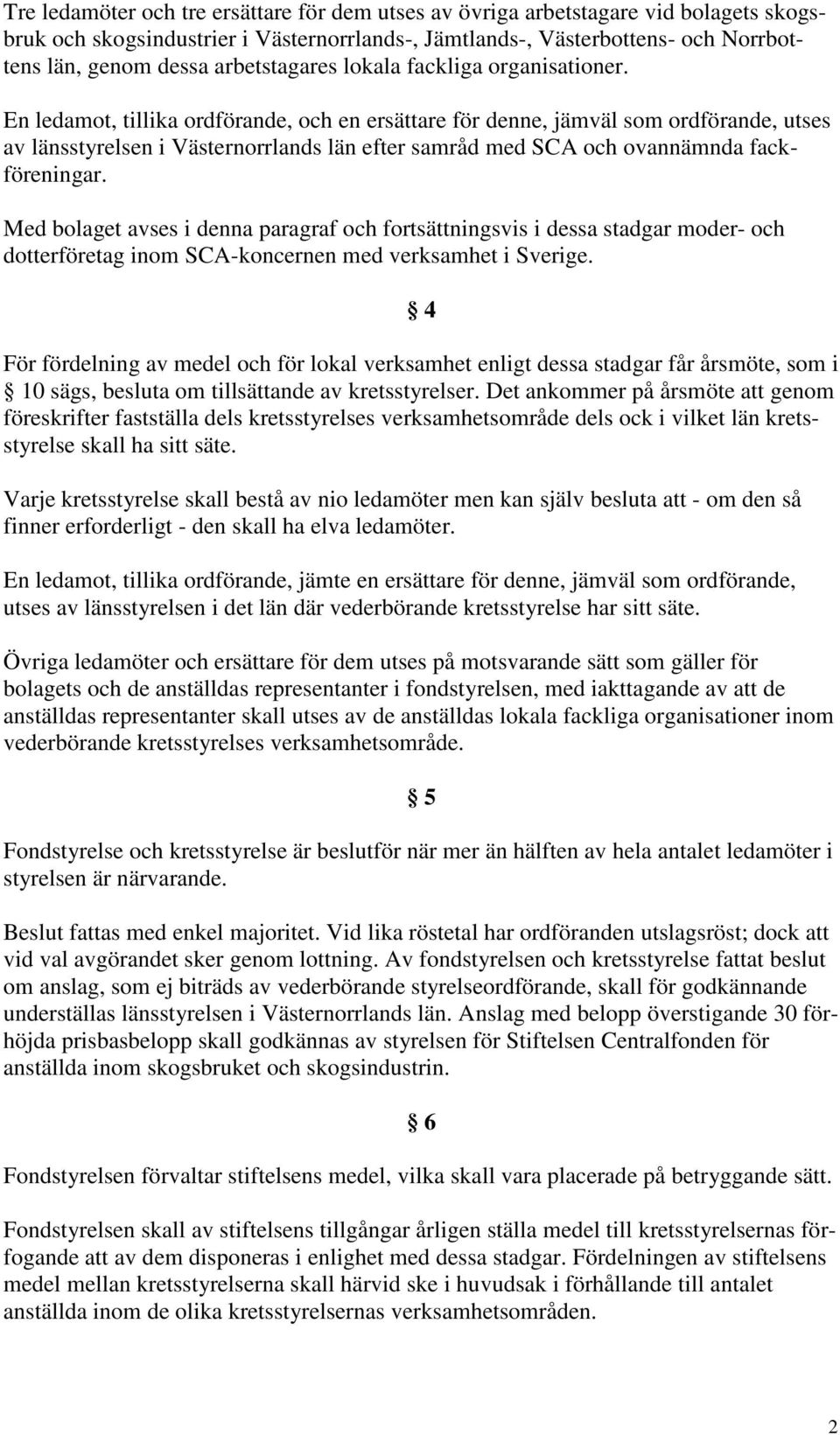 En ledamot, tillika ordförande, och en ersättare för denne, jämväl som ordförande, utses av länsstyrelsen i Västernorrlands län efter samråd med SCA och ovannämnda fackföreningar.