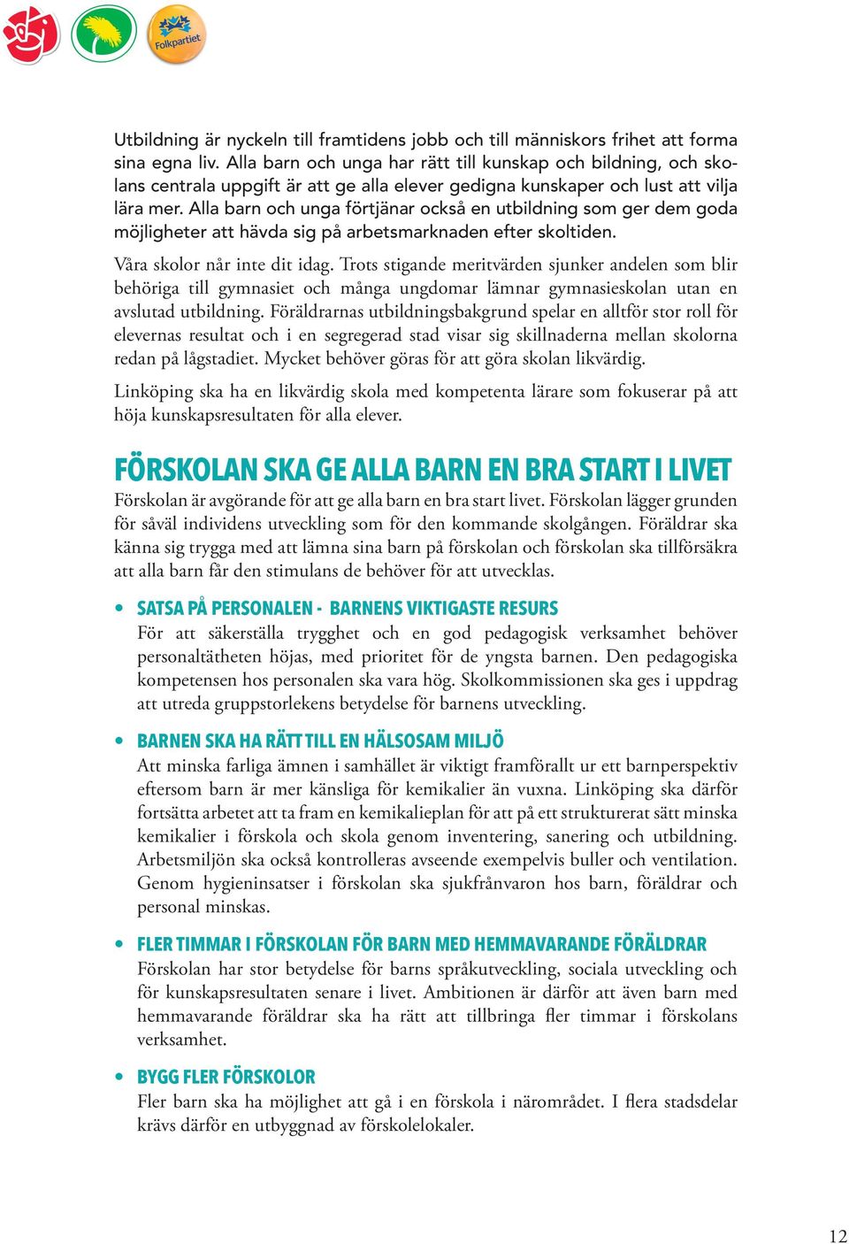 Alla barn och unga förtjänar också en utbildning som ger dem goda möjligheter att hävda sig på arbetsmarknaden efter skoltiden. Våra skolor når inte dit idag.
