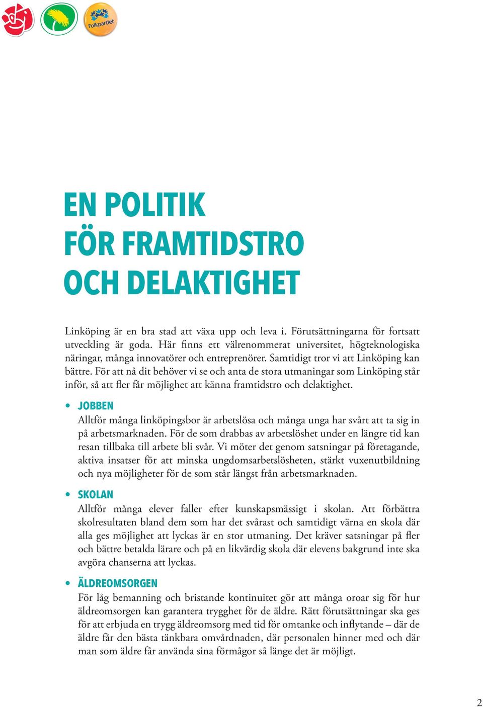 För att nå dit behöver vi se och anta de stora utmaningar som Linköping står inför, så att fler får möjlighet att känna framtidstro och delaktighet.