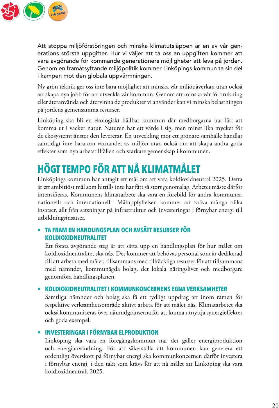 Genom en framåtsyftande miljöpolitik kommer Linköpings kommun ta sin del i kampen mot den globala uppvärmningen.