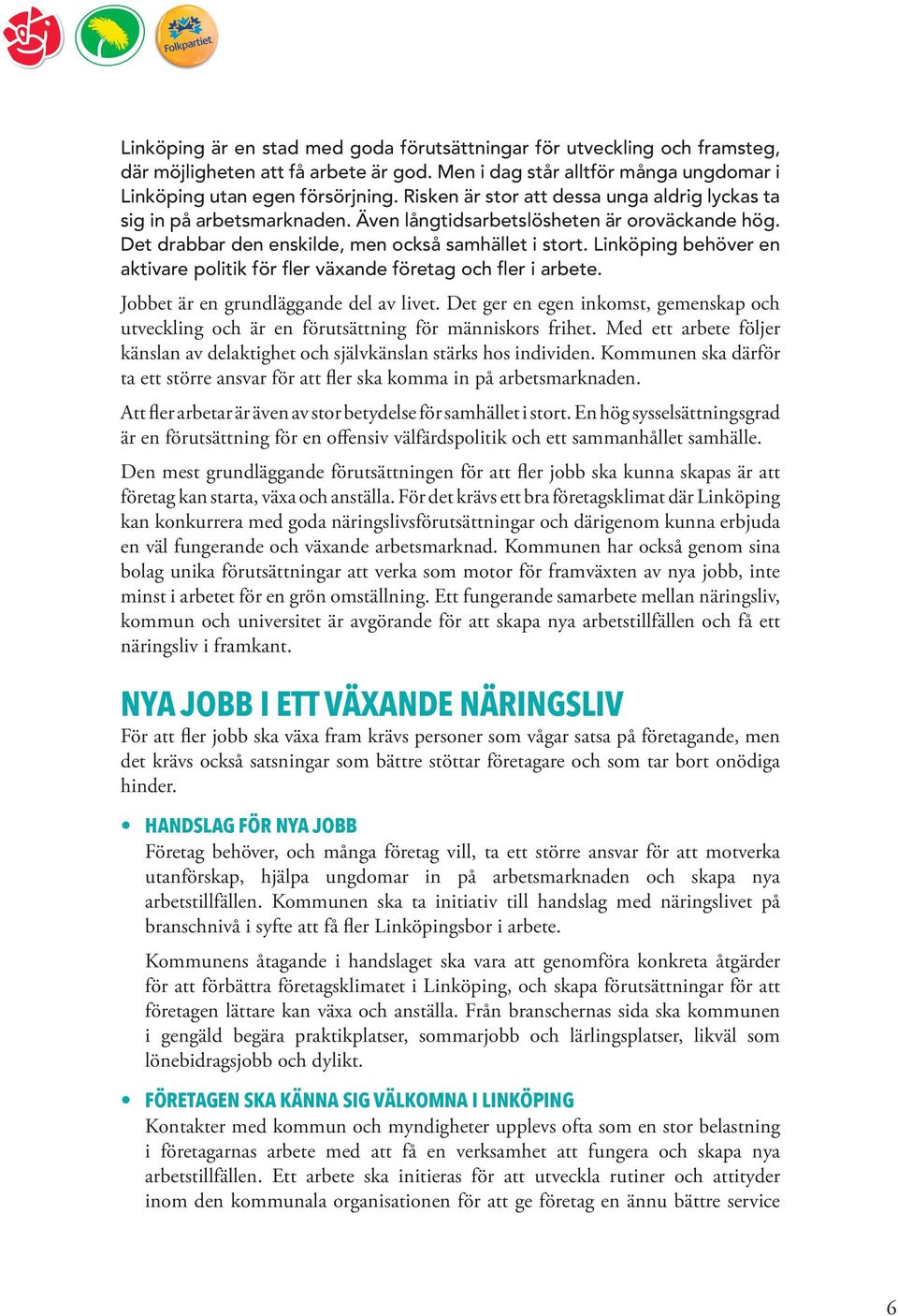 Linköping behöver en aktivare politik för fler växande företag och fler i arbete. Jobbet är en grundläggande del av livet.