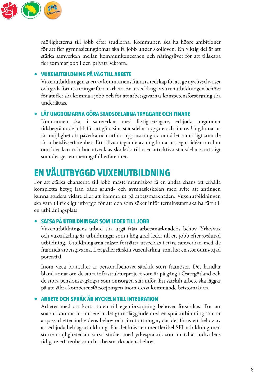VUXENUTBILDNING PÅ VÄG TILL ARBETE Vuxenutbildningen är ett av kommunens främsta redskap för att ge nya livschanser och goda förutsättningar för ett arbete.