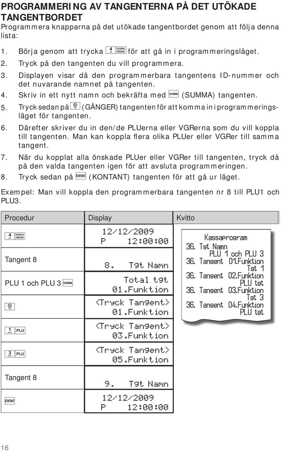 Displayen visar då den programmerbara tangentens ID-nummer och det nuvarande namnet på tangenten. Skriv in ett nytt namn och bekräfta med (SUMMA) tangenten.