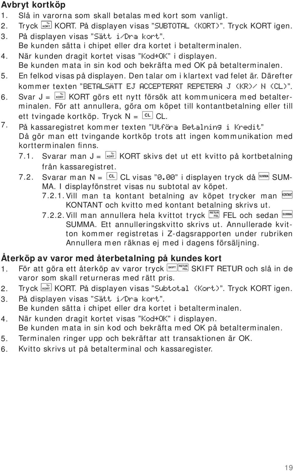 En felkod visas på displayen. Den talar om i klartext vad felet är. Därefter kommer texten BETALSÄTT EJ ACCEPTERAT REPETERA J (KR)/ N (CL). %- 6.