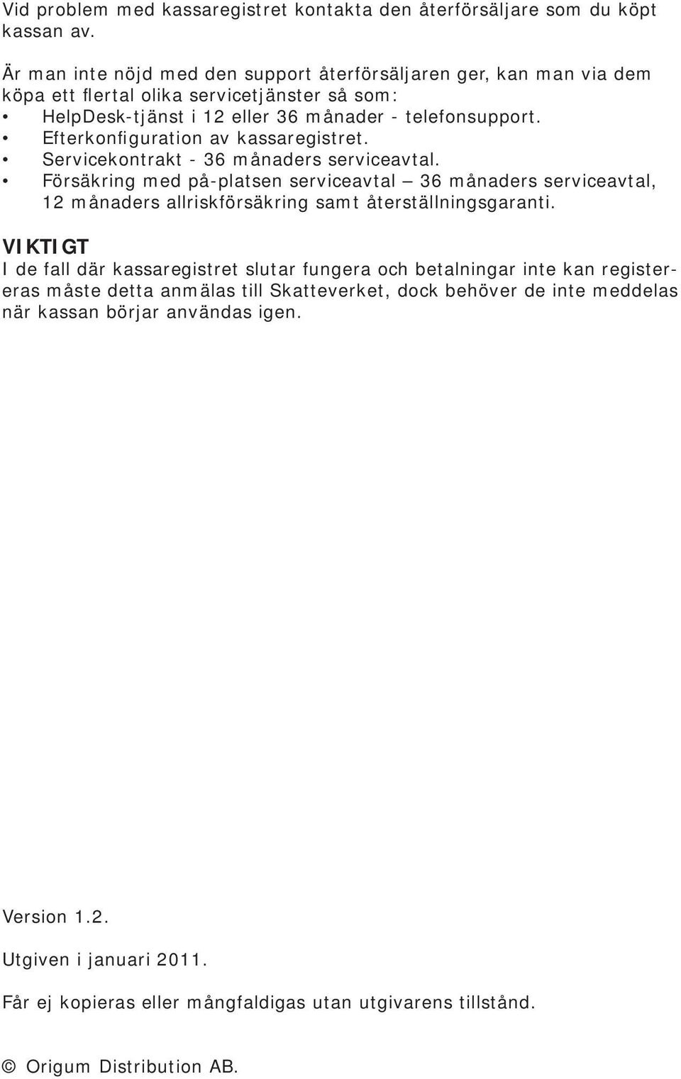 Efterkonfiguration av kassaregistret. Servicekontrakt - 36 månaders serviceavtal.