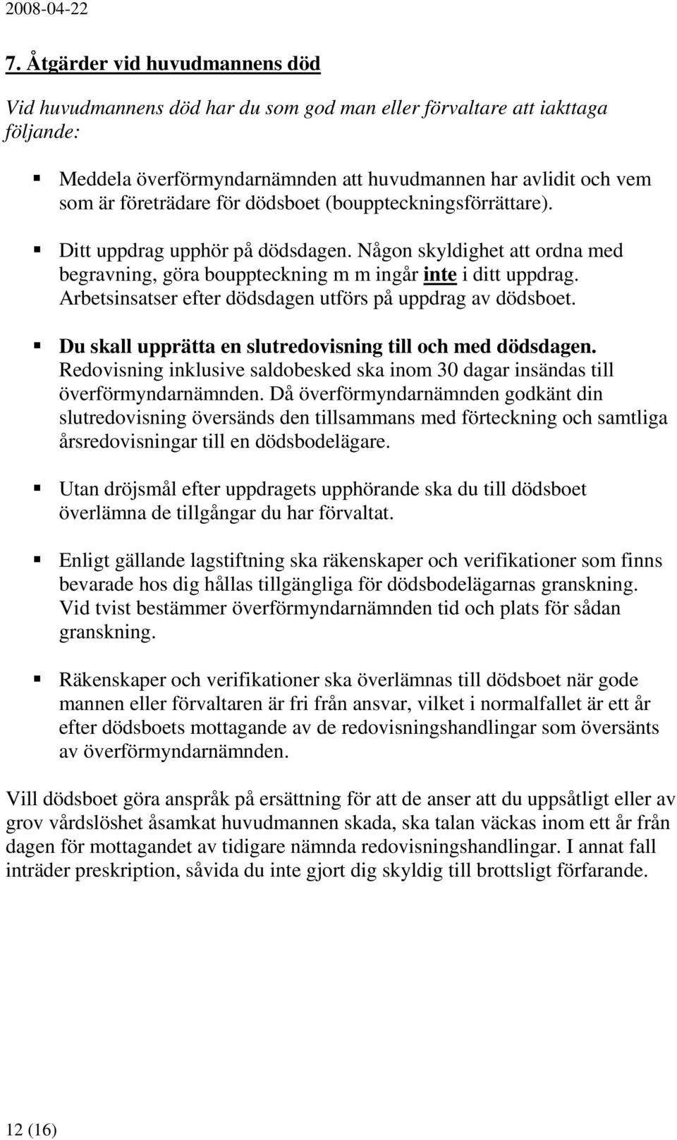 Arbetsinsatser efter dödsdagen utförs på uppdrag av dödsboet. Du skall upprätta en slutredovisning till och med dödsdagen.