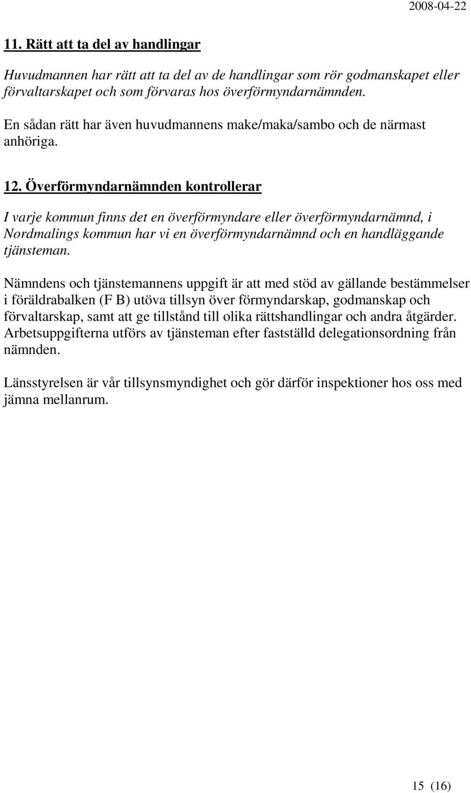 Överförmyndarnämnden kontrollerar I varje kommun finns det en överförmyndare eller överförmyndarnämnd, i Nordmalings kommun har vi en överförmyndarnämnd och en handläggande tjänsteman.