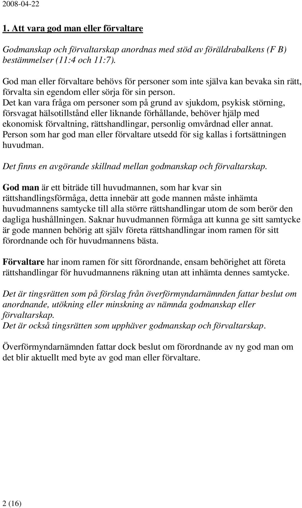 Det kan vara fråga om personer som på grund av sjukdom, psykisk störning, försvagat hälsotillstånd eller liknande förhållande, behöver hjälp med ekonomisk förvaltning, rättshandlingar, personlig