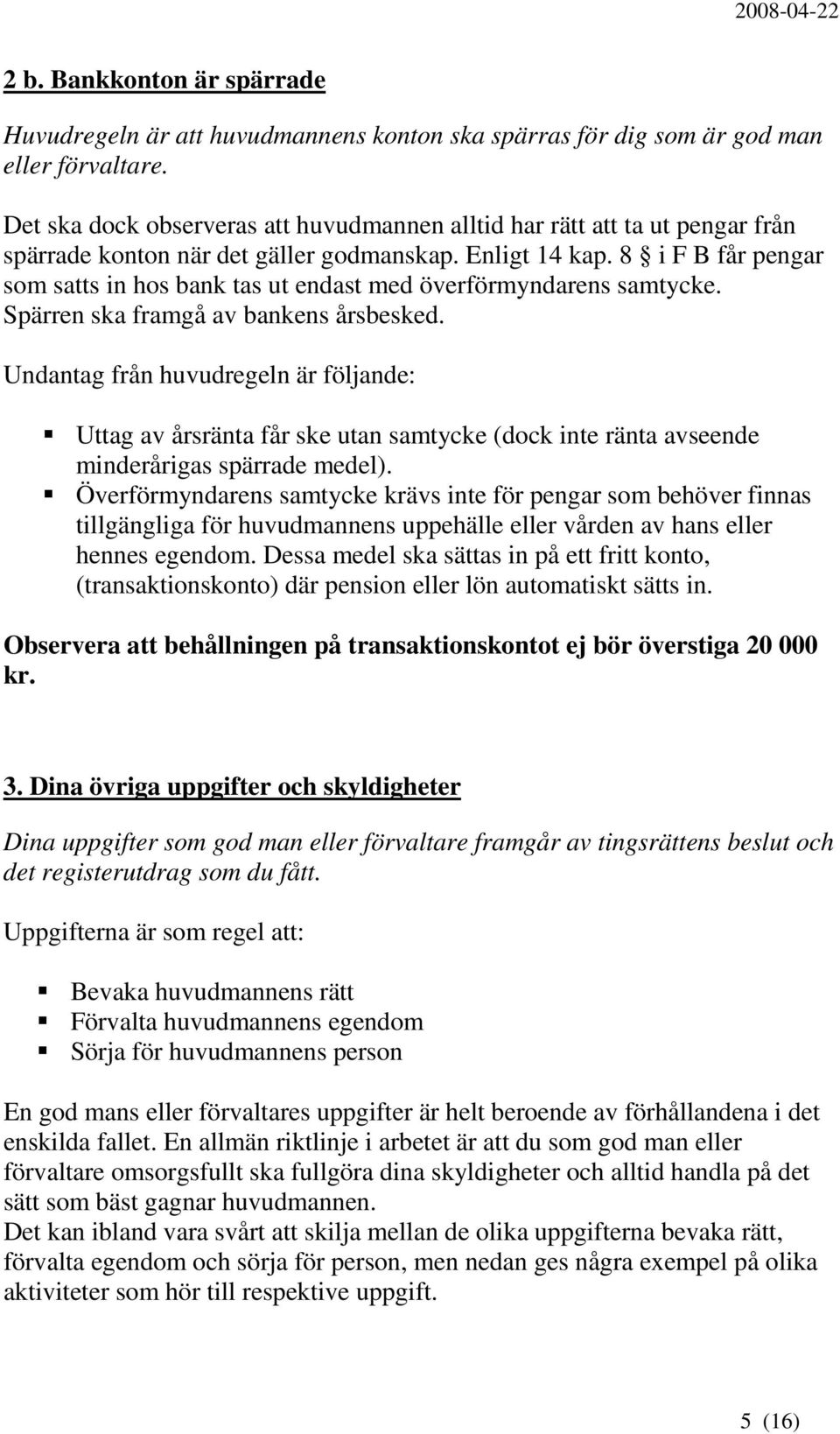 8 i F B får pengar som satts in hos bank tas ut endast med överförmyndarens samtycke. Spärren ska framgå av bankens årsbesked.