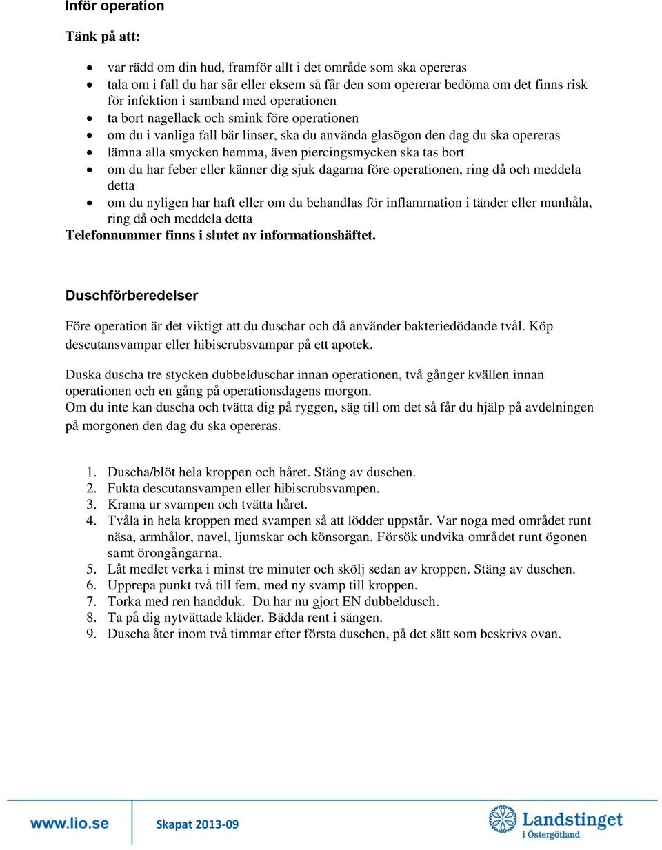 ska tas bort om du har feber eller känner dig sjuk dagarna före operationen, ring då och meddela detta om du nyligen har haft eller om du behandlas för inflammation i tänder eller munhåla, ring då