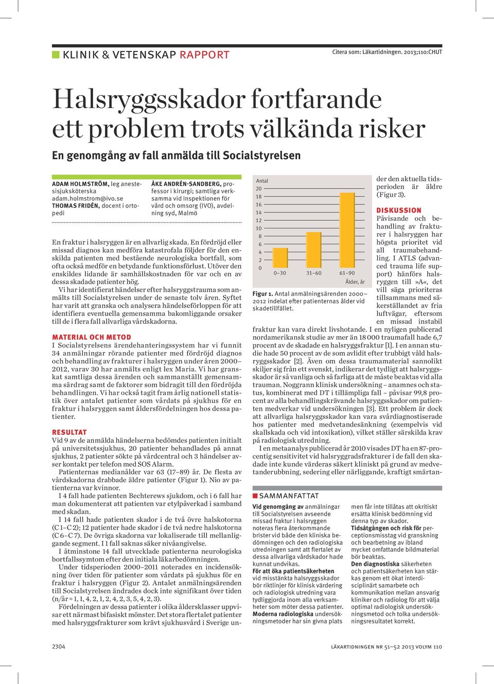 se Thomas Fridén, docent i ortopedi Åke Andrén-Sandberg, professor i kirurgi; samtliga verksamma vid Inspektionen för vård och omsorg (IVO), avdelning syd, Malmö En fraktur i halsryggen är en