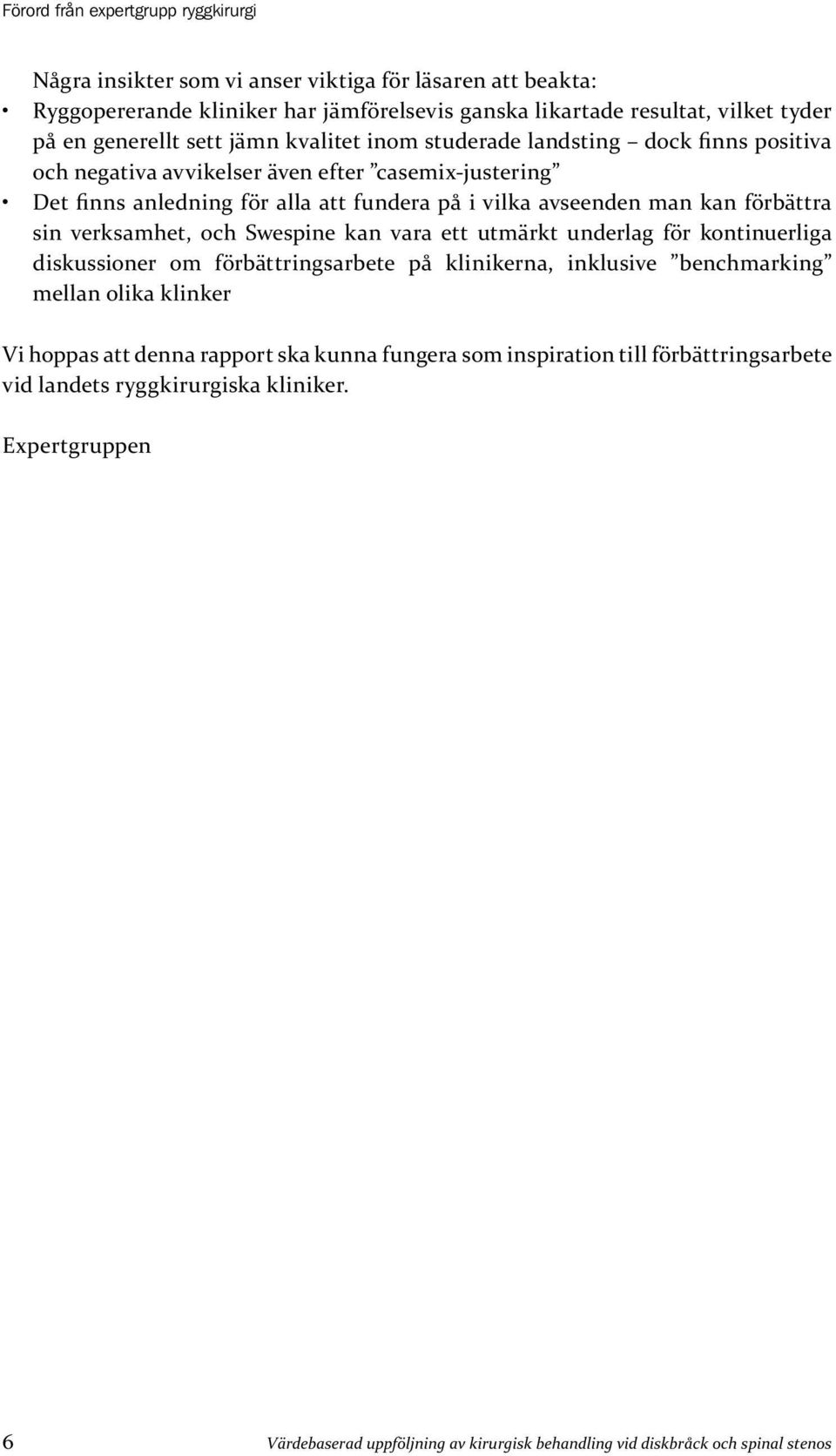 förbättra sin verksamhet, och Swespine kan vara ett utmärkt underlag för kontinuerliga diskussioner om förbättringsarbete på klinikerna, inklusive benchmarking mellan olika klinker Vi hoppas att