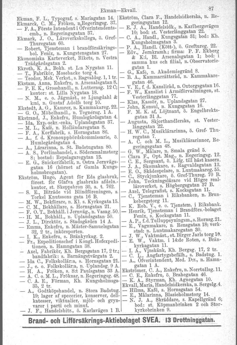 , Kungsgatan 31; bod: Kh. Thuregatan 60. Kungsholmsgatan 3. _ Robert, Tjensteman i brandförsäkrings- - P. A., HandI. (Kött-), ö. Greftureg. 22. bol. Fenix, n. Kungstensgatan 27. - Edv., Jernkramh.