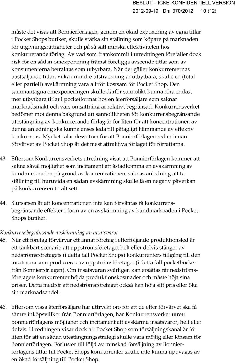 Av vad som framkommit i utredningen förefaller dock risk för en sådan omexponering främst föreligga avseende titlar som av konsumenterna betraktas som utbytbara.