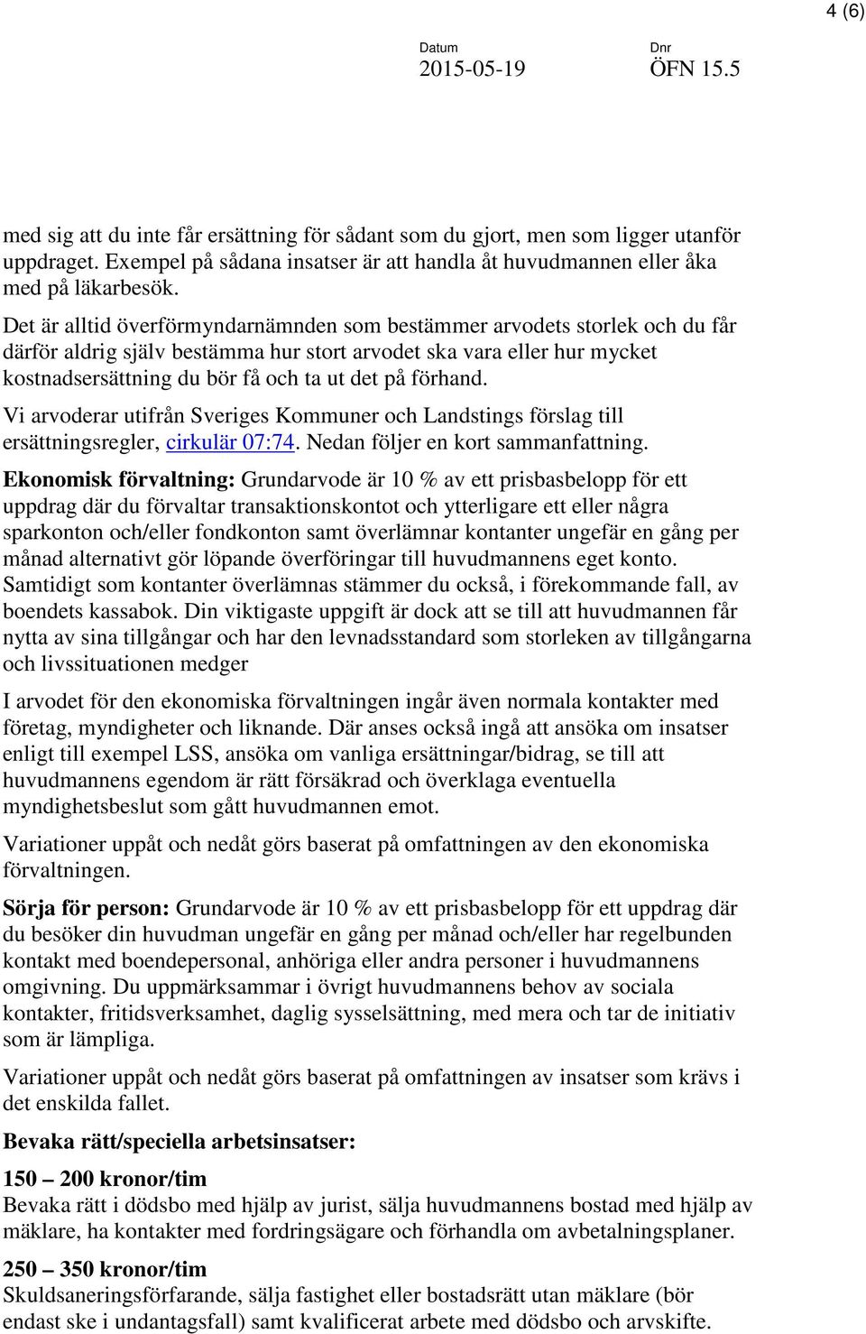 förhand. Vi arvoderar utifrån Sveriges Kommuner och Landstings förslag till ersättningsregler, cirkulär 07:74. Nedan följer en kort sammanfattning.