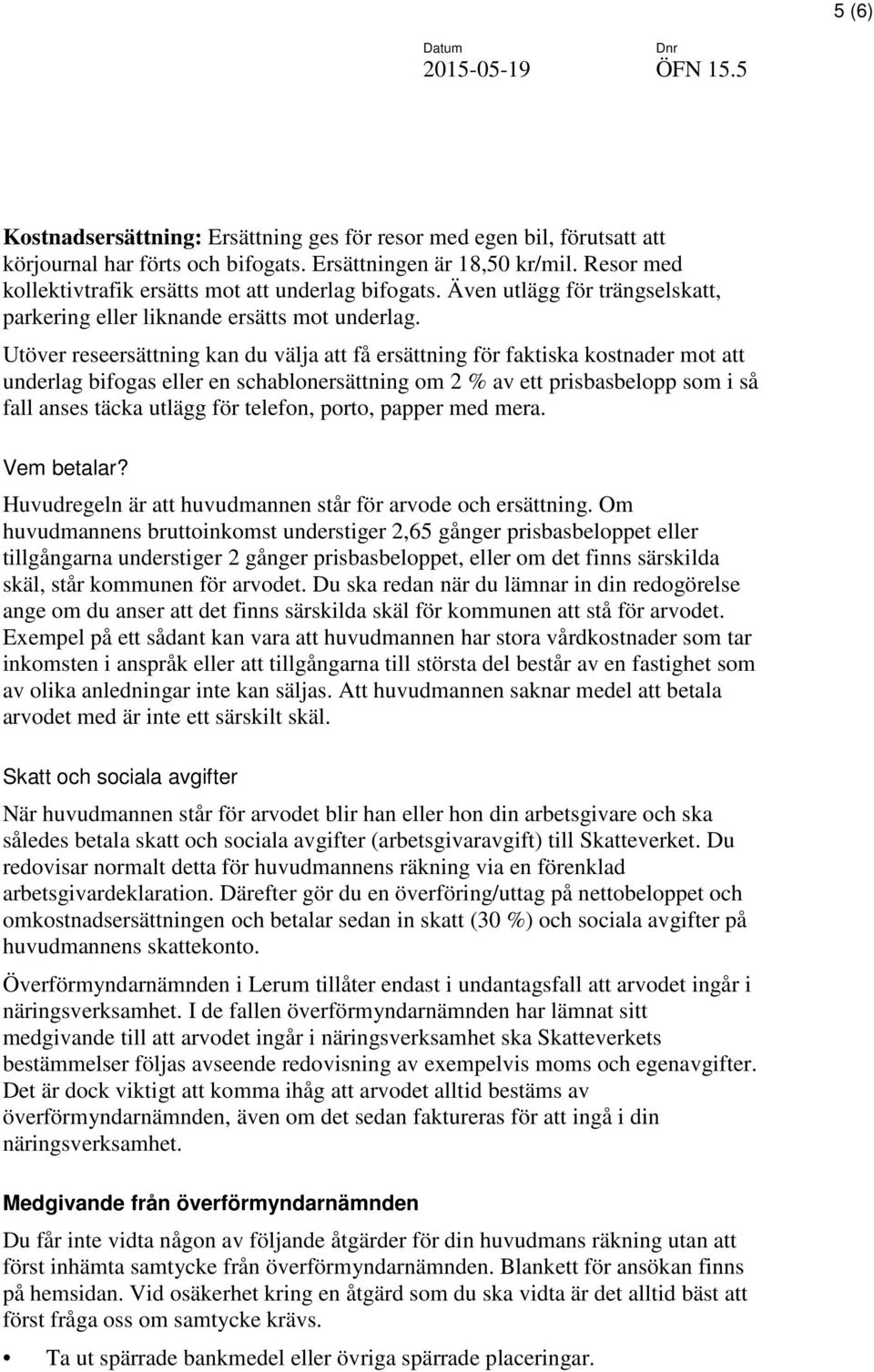 Utöver reseersättning kan du välja att få ersättning för faktiska kostnader mot att underlag bifogas eller en schablonersättning om 2 % av ett prisbasbelopp som i så fall anses täcka utlägg för