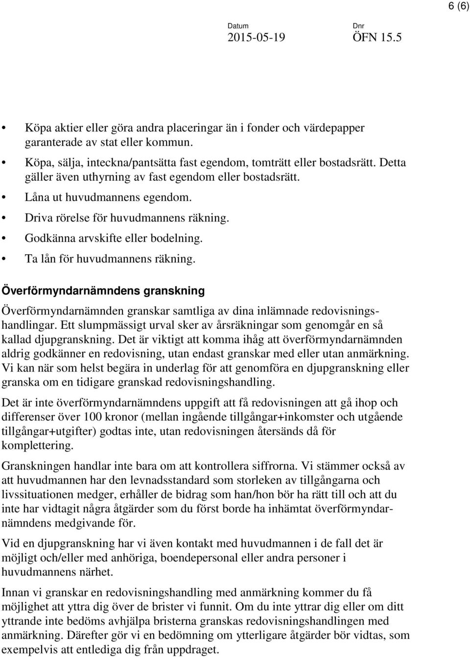 Ta lån för huvudmannens räkning. Överförmyndarnämndens granskning Överförmyndarnämnden granskar samtliga av dina inlämnade redovisningshandlingar.