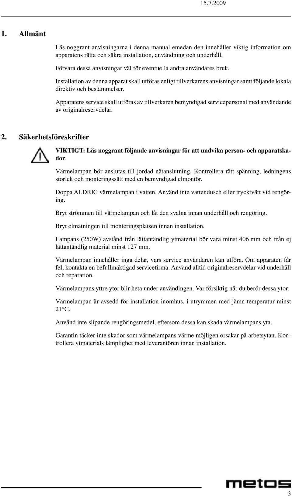 Apparatens service skall utföras av tillverkaren bemyndigad servicepersonal med användande av originalreservdelar. 2.