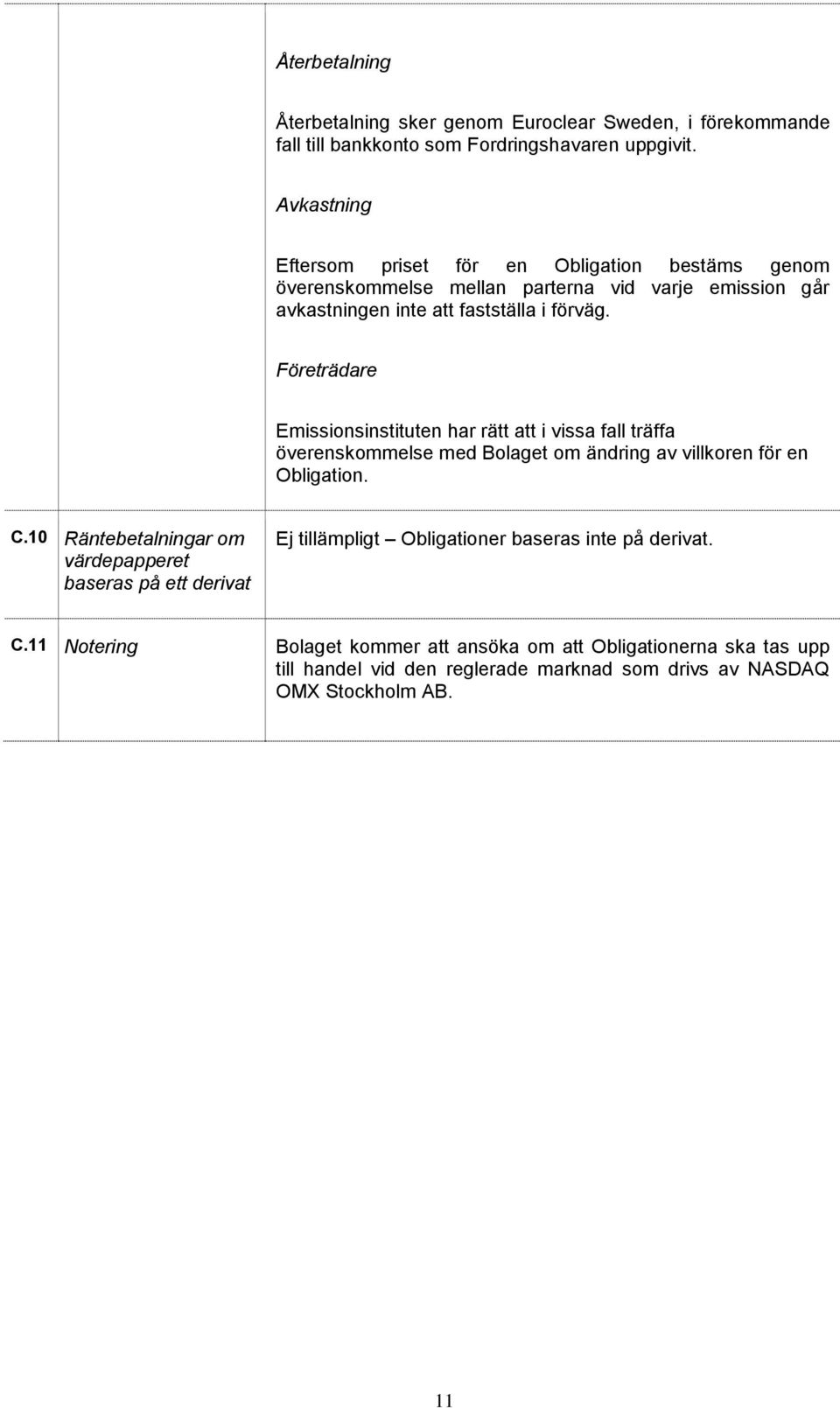 Företrädare Emissionsinstituten har rätt att i vissa fall träffa överenskommelse med Bolaget om ändring av villkoren för en Obligation. C.