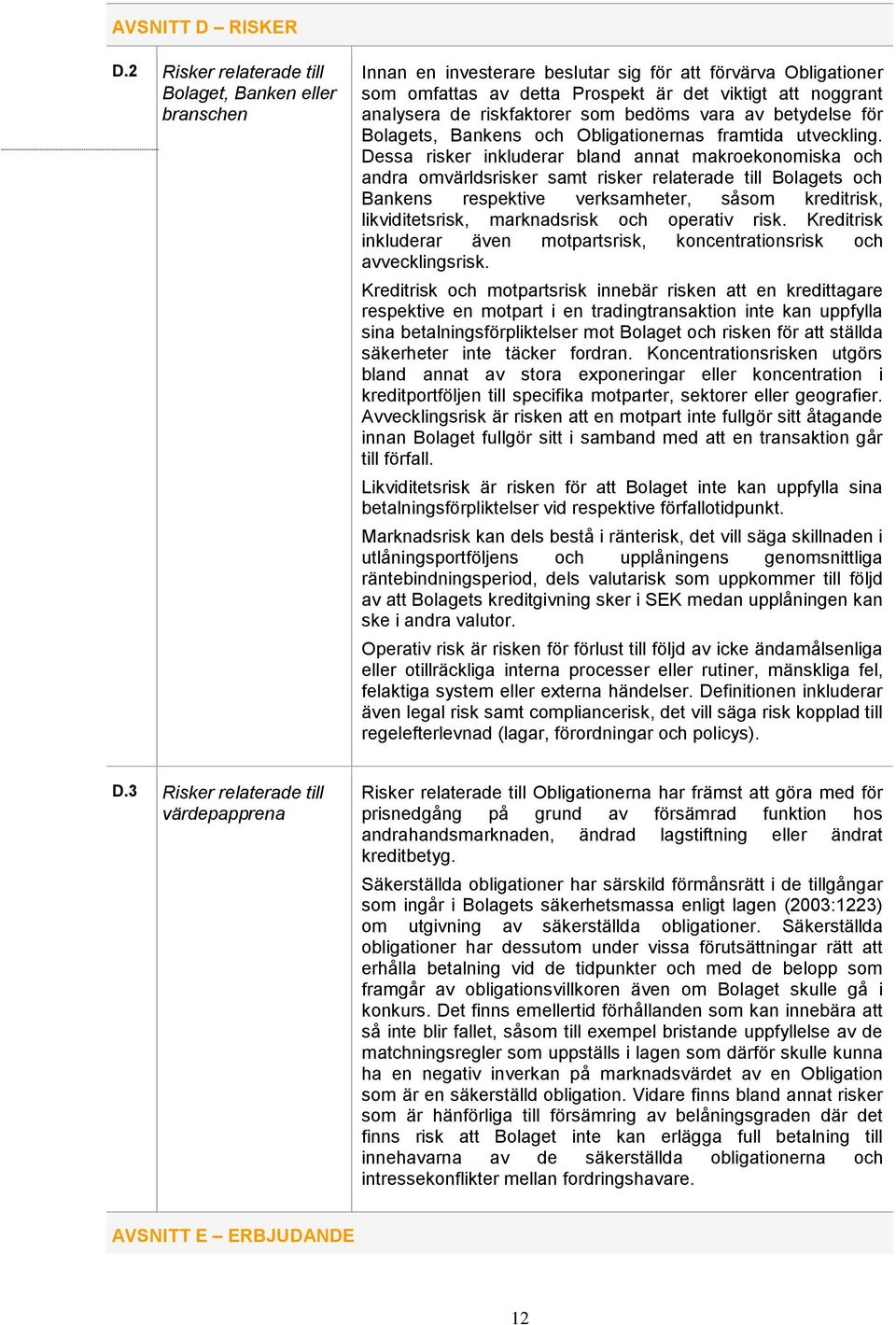 riskfaktorer som bedöms vara av betydelse för Bolagets, Bankens och Obligationernas framtida utveckling.