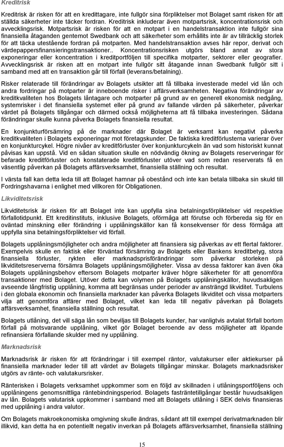Motpartsrisk är risken för att en motpart i en handelstransaktion inte fullgör sina finansiella åtaganden gentemot Swedbank och att säkerheter som erhållits inte är av tillräcklig storlek för att