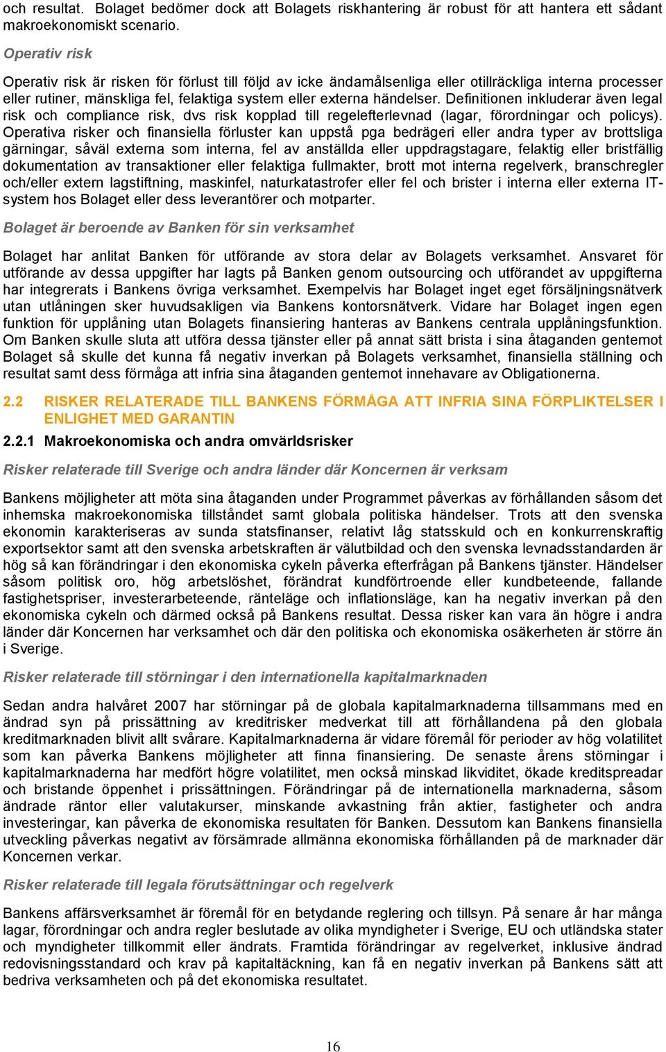 Definitionen inkluderar även legal risk och compliance risk, dvs risk kopplad till regelefterlevnad (lagar, förordningar och policys).