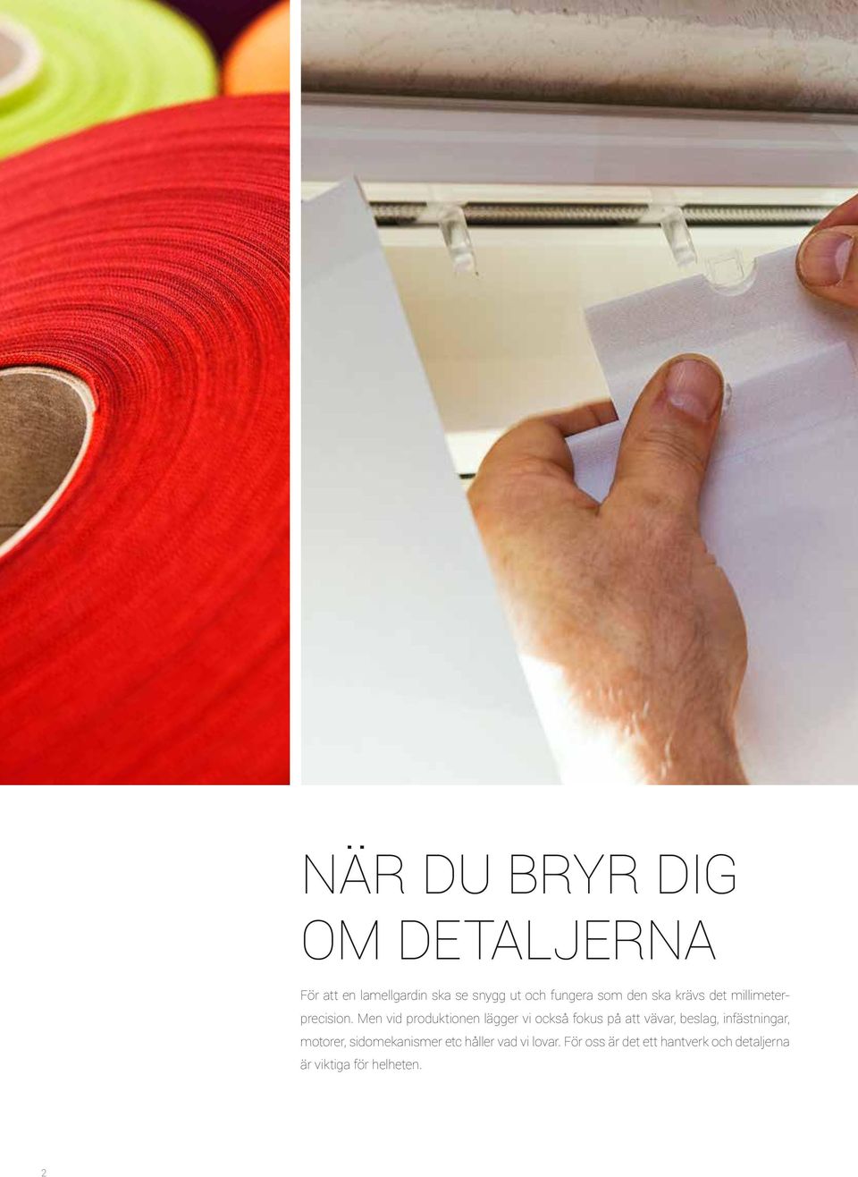 Men vid produktionen lägger vi också fokus på att vävar, beslag, infästningar,