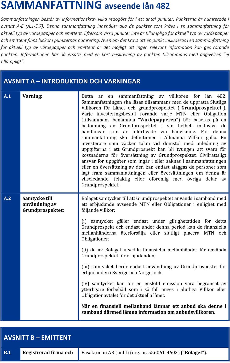 Eftersom vissa punkter inte är tillämpliga för aktuell typ av värdepapper och emittent finns luckor i punkternas numrering.