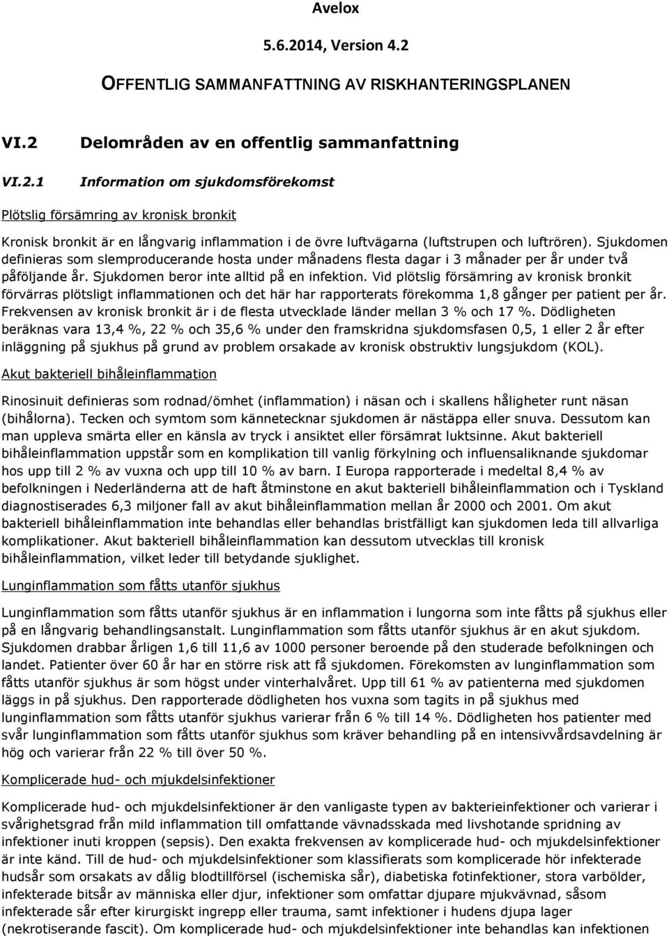 Vid plötslig försämring av kronisk bronkit förvärras plötsligt inflammationen och det här har rapporterats förekomma 1,8 gånger per patient per år.