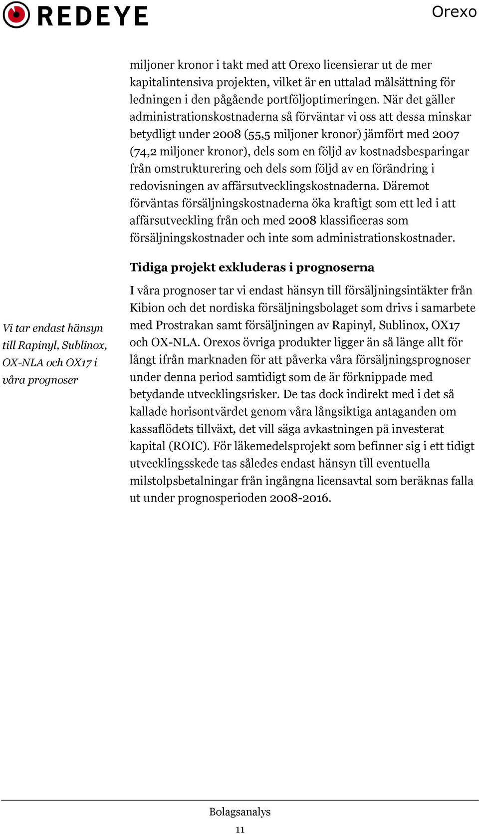 kostnadsbesparingar från omstrukturering och dels som följd av en förändring i redovisningen av affärsutvecklingskostnaderna.
