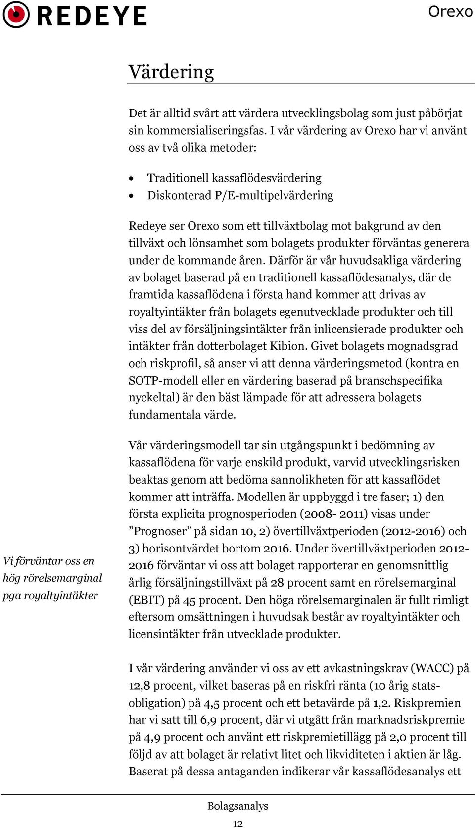 tillväxt och lönsamhet som bolagets produkter förväntas generera under de kommande åren.